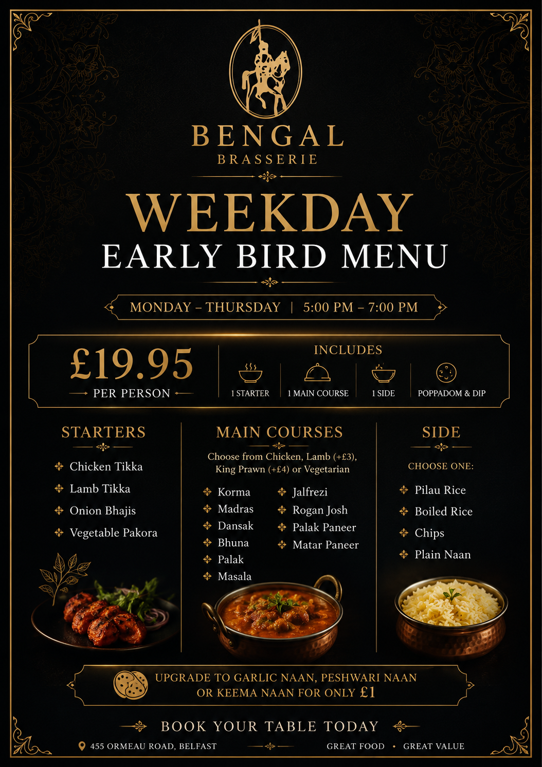 A promotional poster for Bengal Brasserie highlighting the weekday early bird menu available from Monday to Thursday, 5:00 PM to 7:00 PM. The menu costs £19.95 per person and includes a starter, main course, side, and poppadom with dip. The poster lists starter options (chicken tikka, lamb tikka, onion bhajis, vegetable pakora), main courses (chicken, lamb, king prawn, or vegetarian options), and side choices (pilau rice, boiled rice, chips, plain naan). It also mentions the option to upgrade to garlic naan, Peshwari naan, or keema naan for an additional £1. The restaurant's address is 455 Ormeau Road, Belfast.