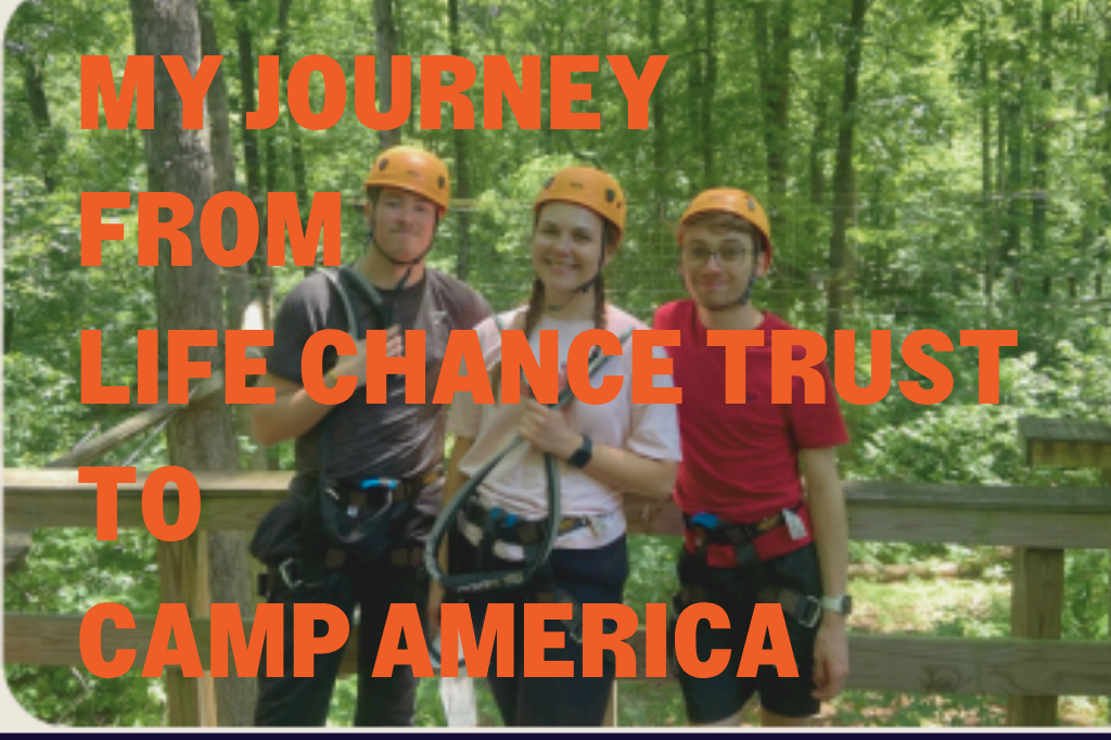 MY JOURNEY FROM LIFE CHANCE TRUST TO CAMP AMERICA