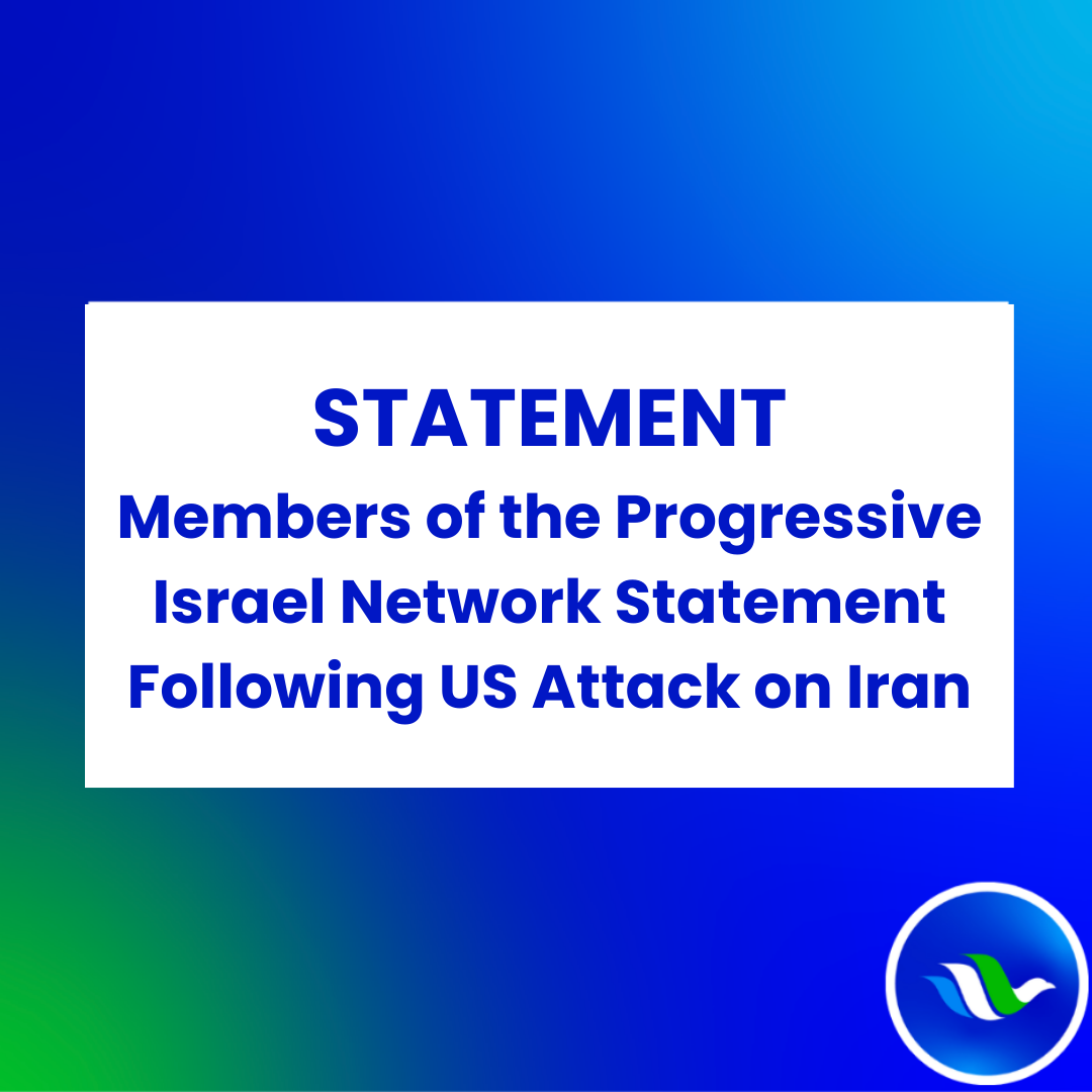 Members of the Progressive Israel Network Statement Following US Attack on Iran