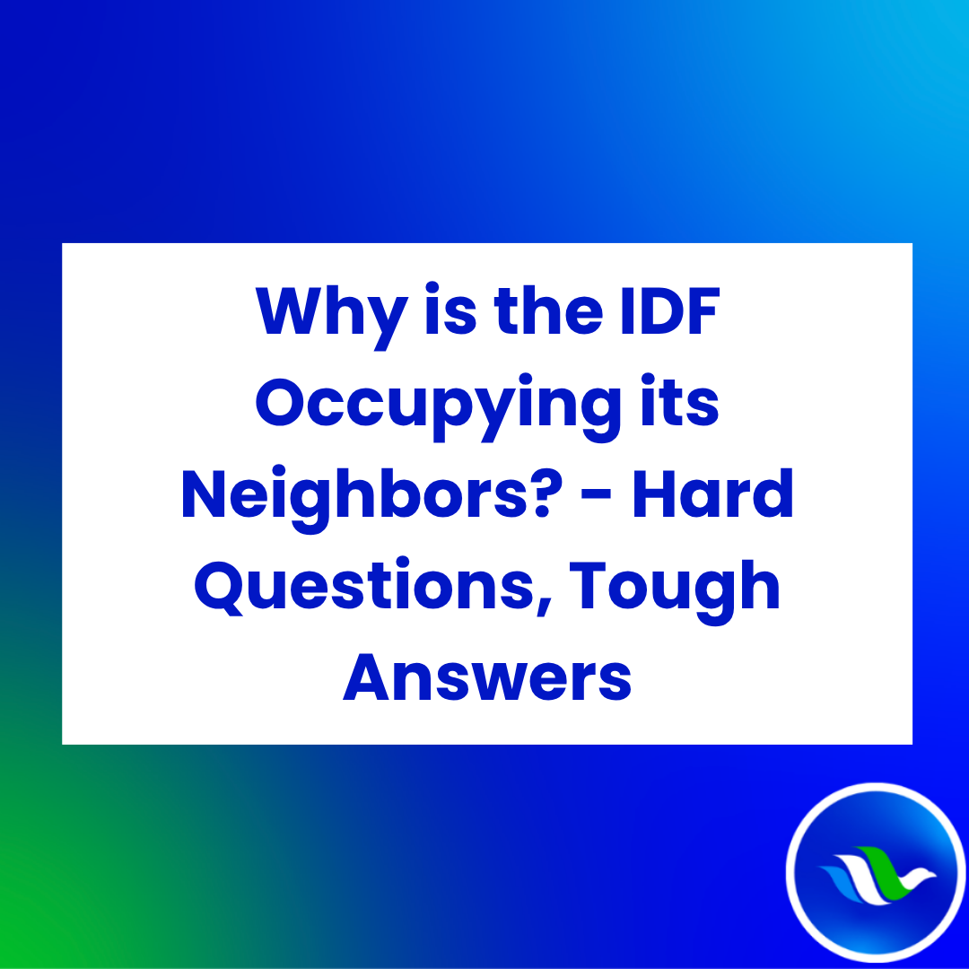 Why is the IDF Occupying (so many of) its Neighbors? (Hard Questions, Tough Answers- January 13, 2025)