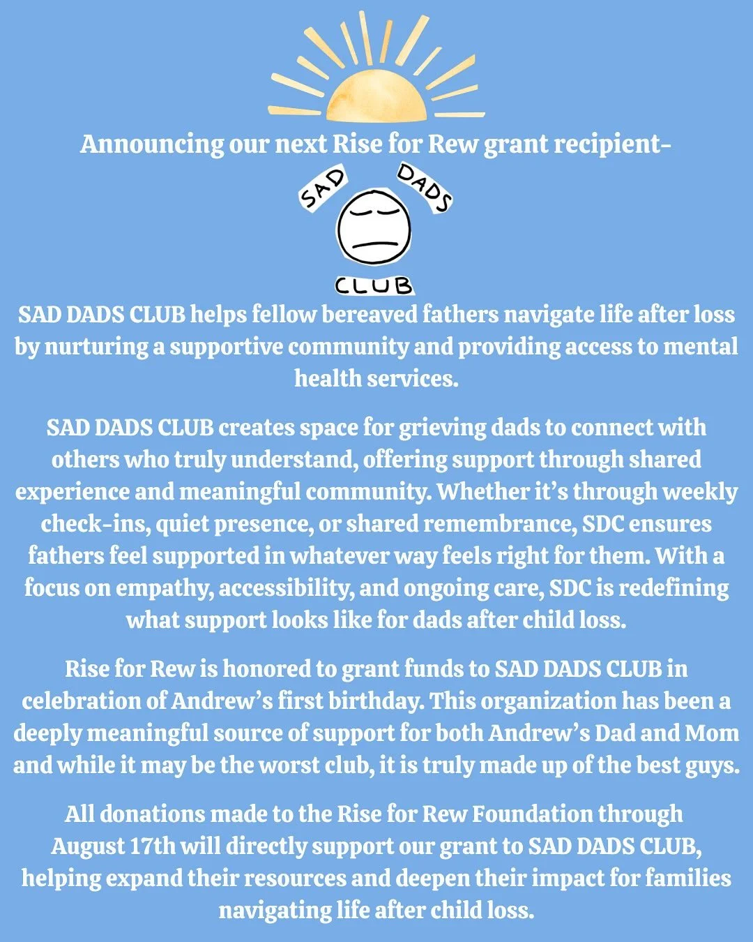 We are honored to announce our next Rise for Rew grant recipient: @sad.dads.club. This organization holds a special place in our hearts for the support they have shown our family. 

All donations made through August 17th will go directly to our grant