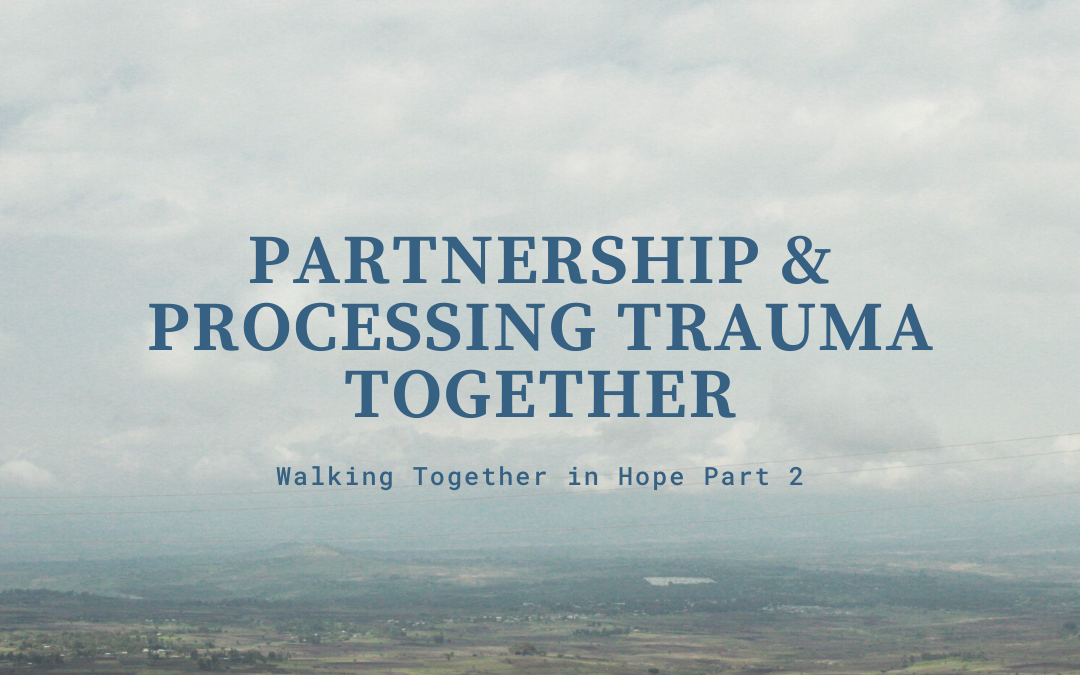 Walking Together in Hope: Partnership &amp; Processing Trauma Together