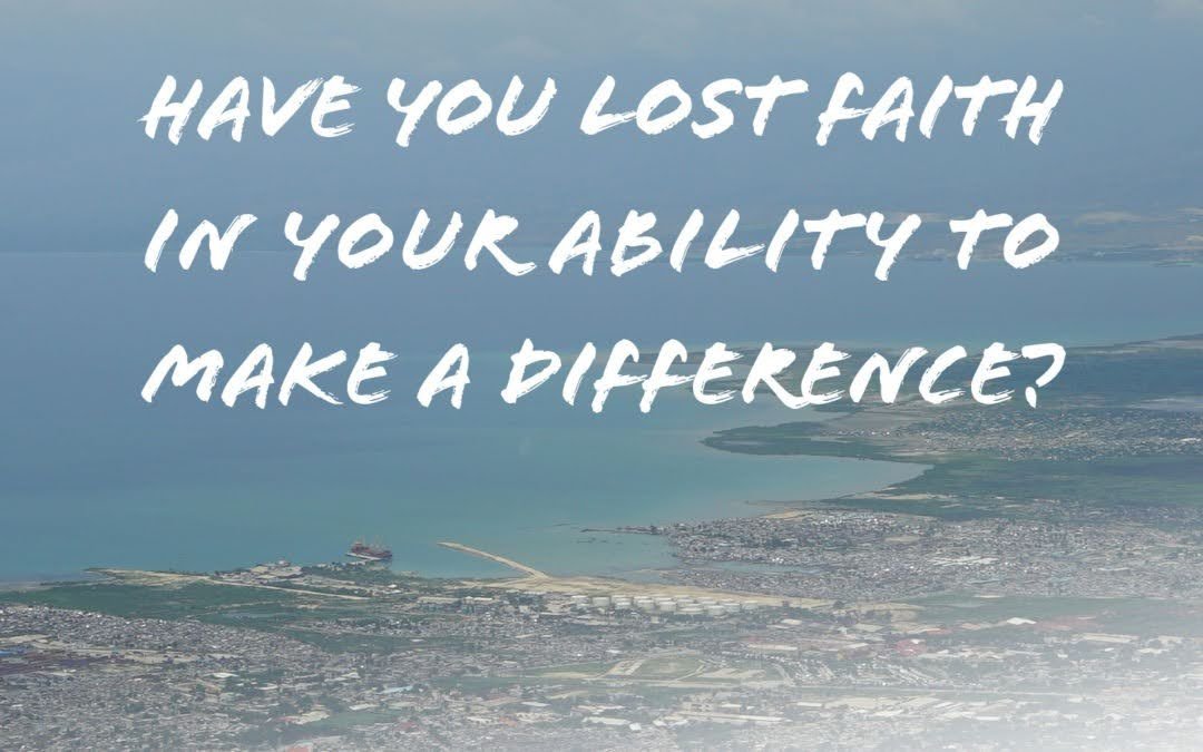 Have You Lost Faith in Your Ability to Make a Difference?