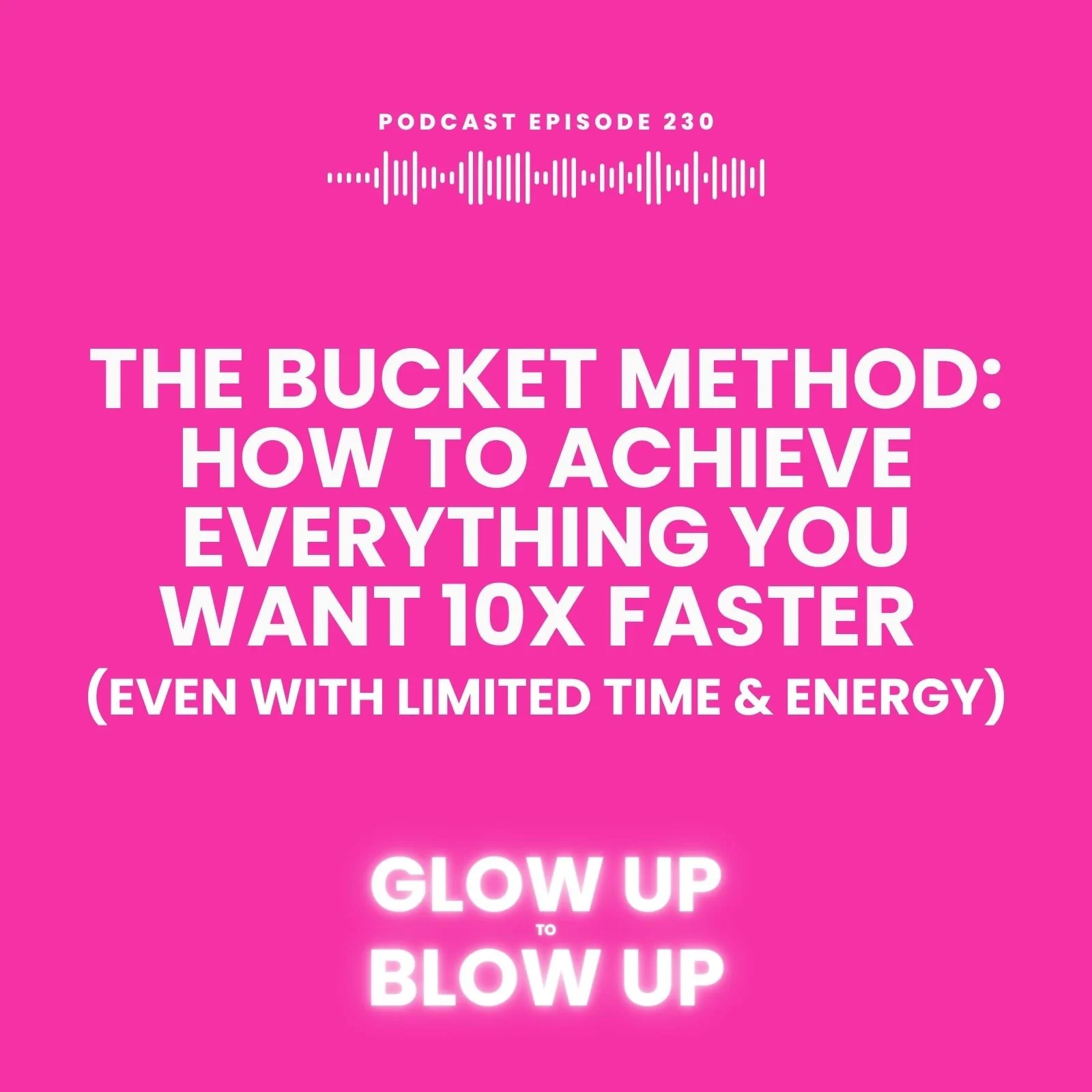 The Bucket Method: How to Achieve Everything You Want 10x Faster (Even With Limited Time &amp; Energy)
