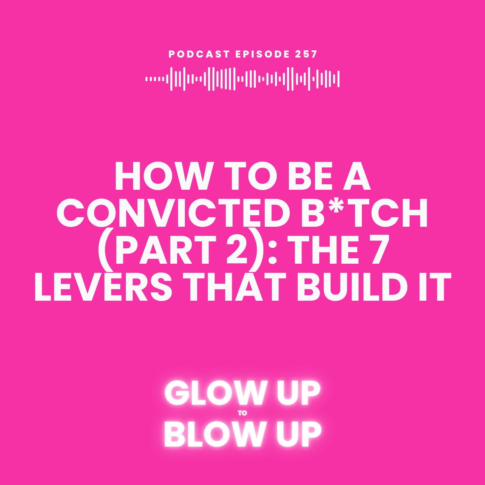 How to Be a Convicted B*tch (Part 2): The 7 Levers That Build It