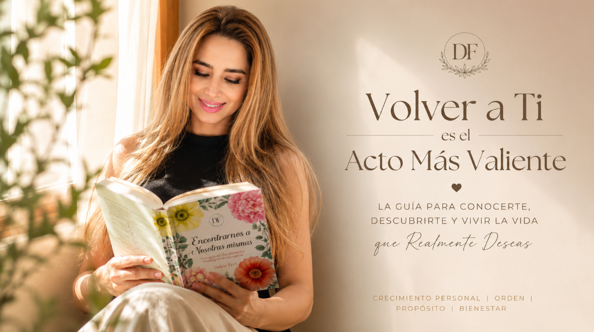 Volver a Ti es el Acto Más Valiente: La Guía para Conocerte, Descubrirte y Vivir la Vida que Realmente Deseas