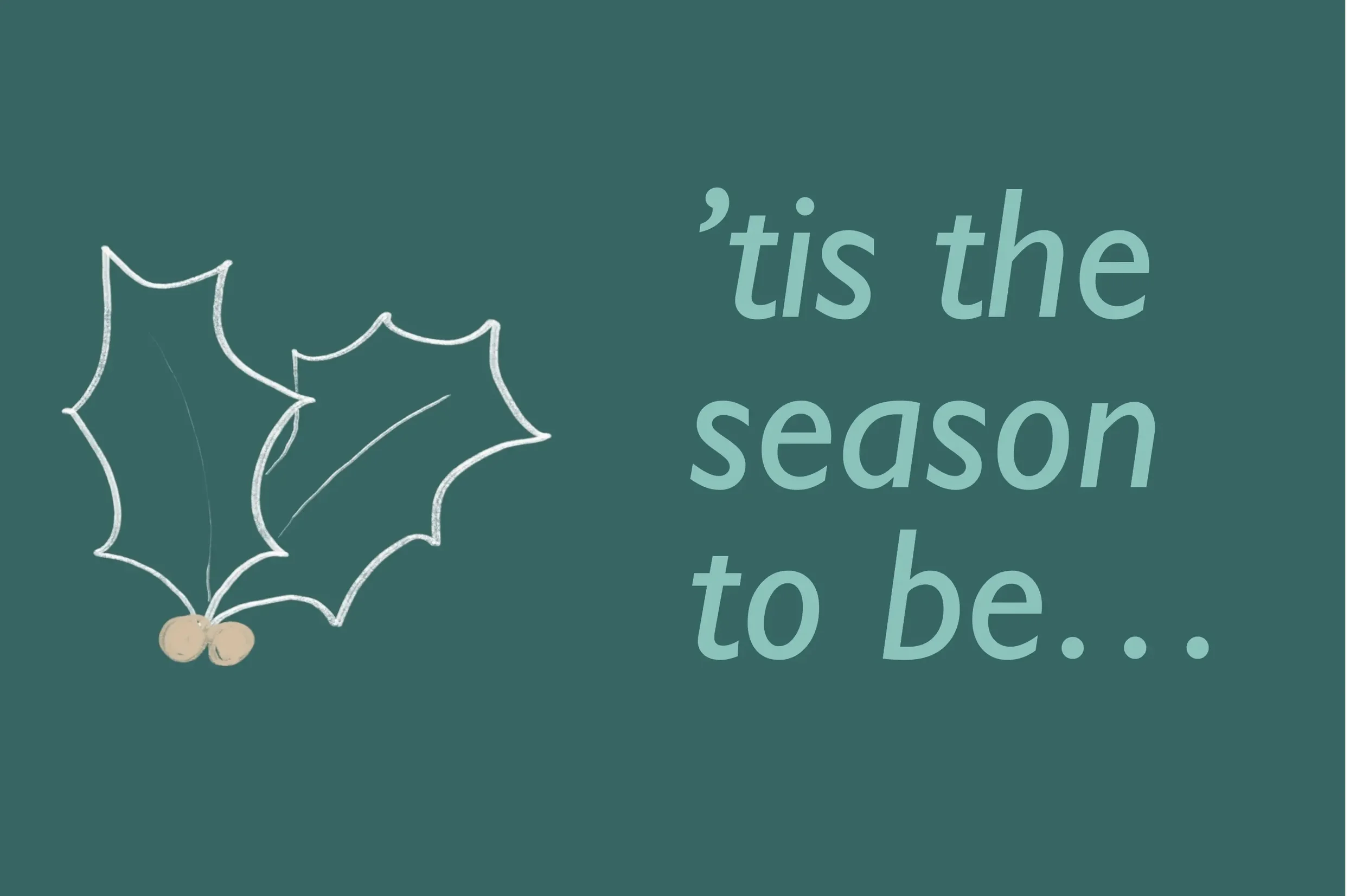 ‘Tis the season to be…