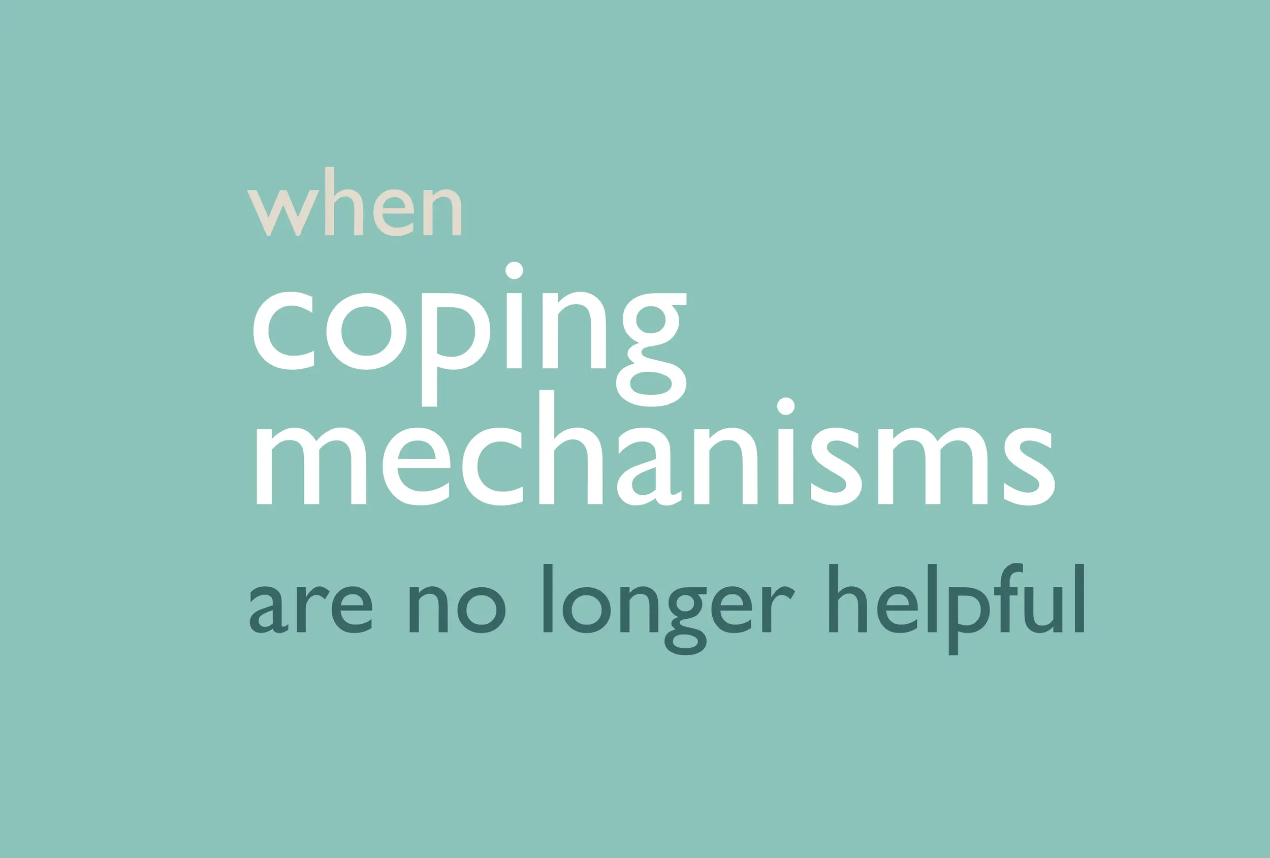 When coping mechanisms are no longer helpful