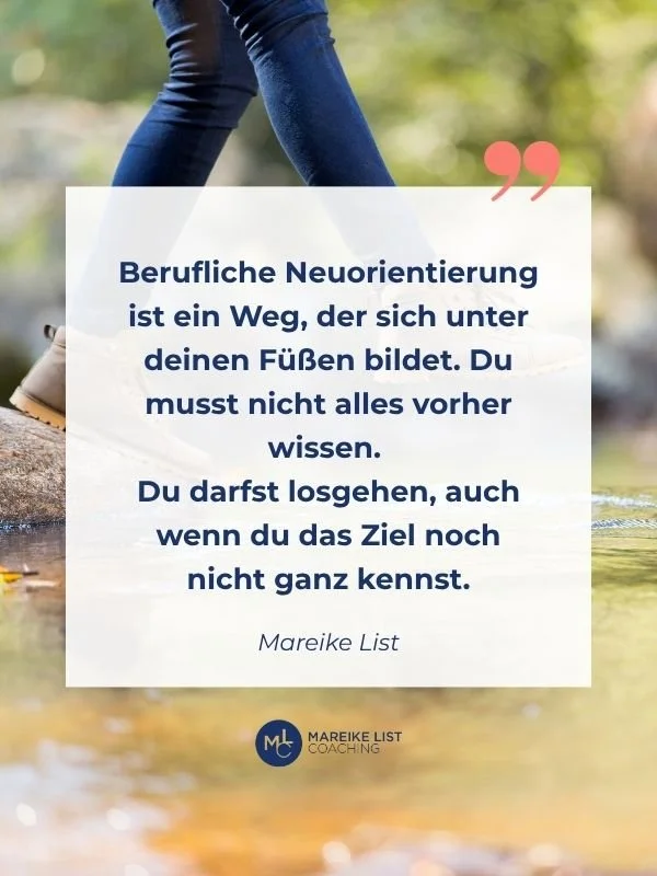 Berufliche Neuorientierung mit 40: Neuorientierung ist ein Weg, der sich unter deinen Füßen bildet.