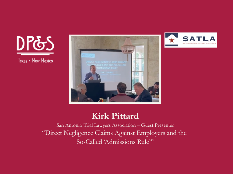Kirk Pittard Presents on “Direct Negligence Claims Against Employers and the So-Called ‘Admissions Rule’” to San Antonio Trial Lawyers