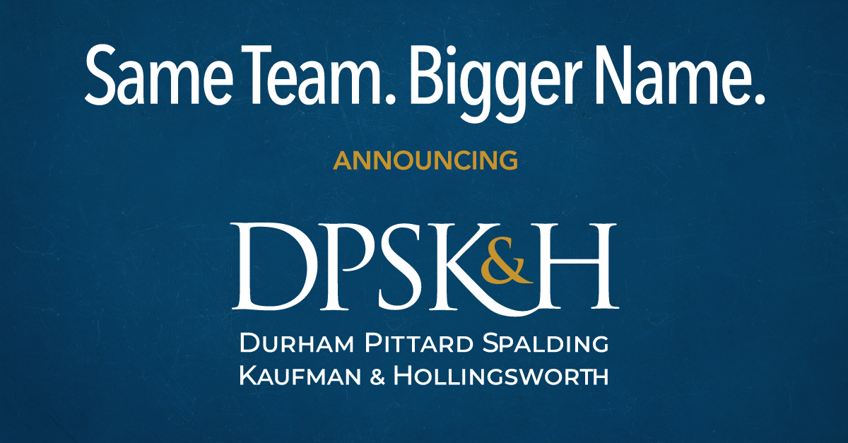 Same Team. Bigger Name. Announcing Durham, Pittard, Spalding, Kaufman & Hollingsworth