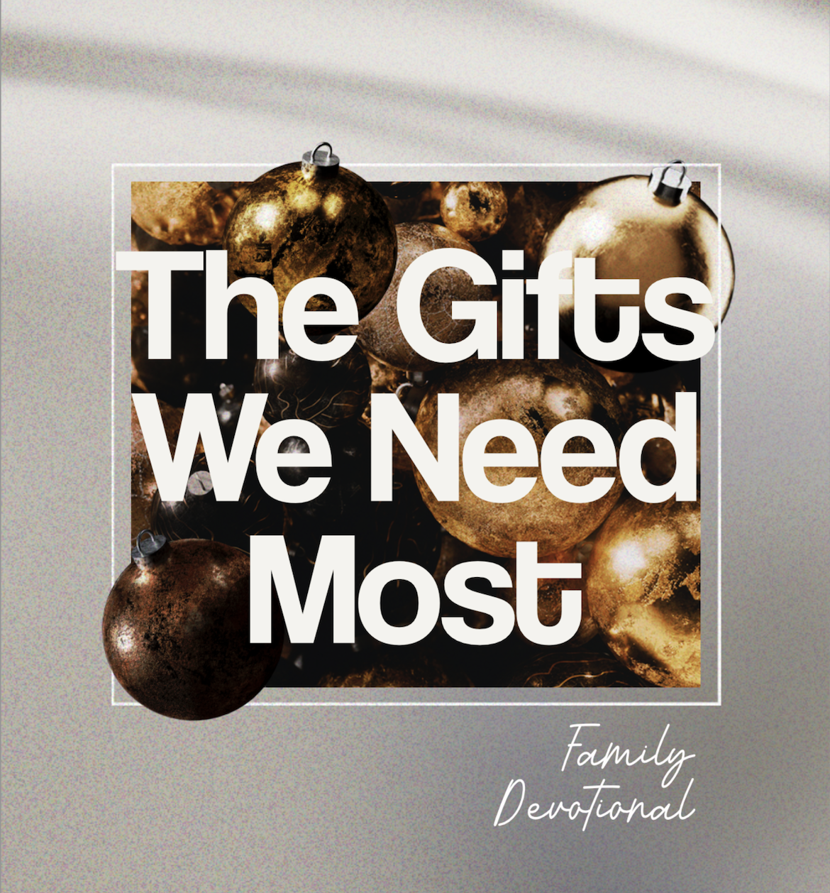 A festive holiday-themed design with gold and brown ornaments in the background and text overlay that reads "The Gifts We Need Most" with a smaller handwritten text "Family Devotional" at the bottom right corner.