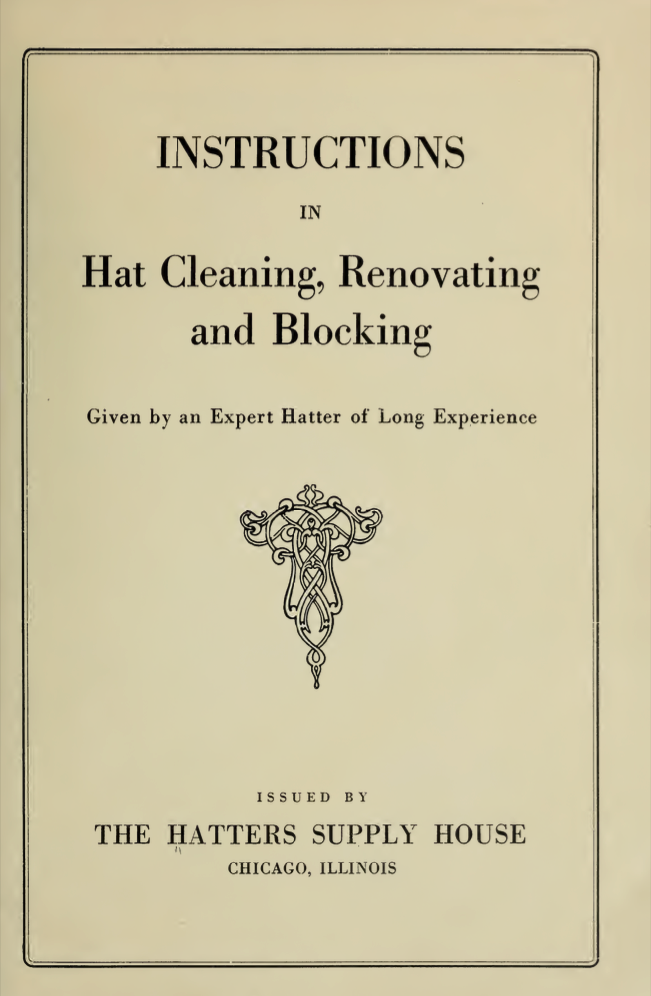 Title page of a book: Instructions in Hat Cleaning, Renovating, and Blocking, given by an experienced hatter, issued by The Hatters Supply House in Chicago, Illinois.