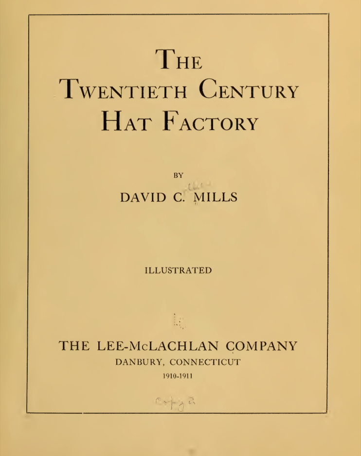 Title page of a book titled "The Twentieth Century Hat Factory" by David C. Mills, illustrated by The Lee-McLachlan Company, Danbury, Connecticut, 1910-1911.