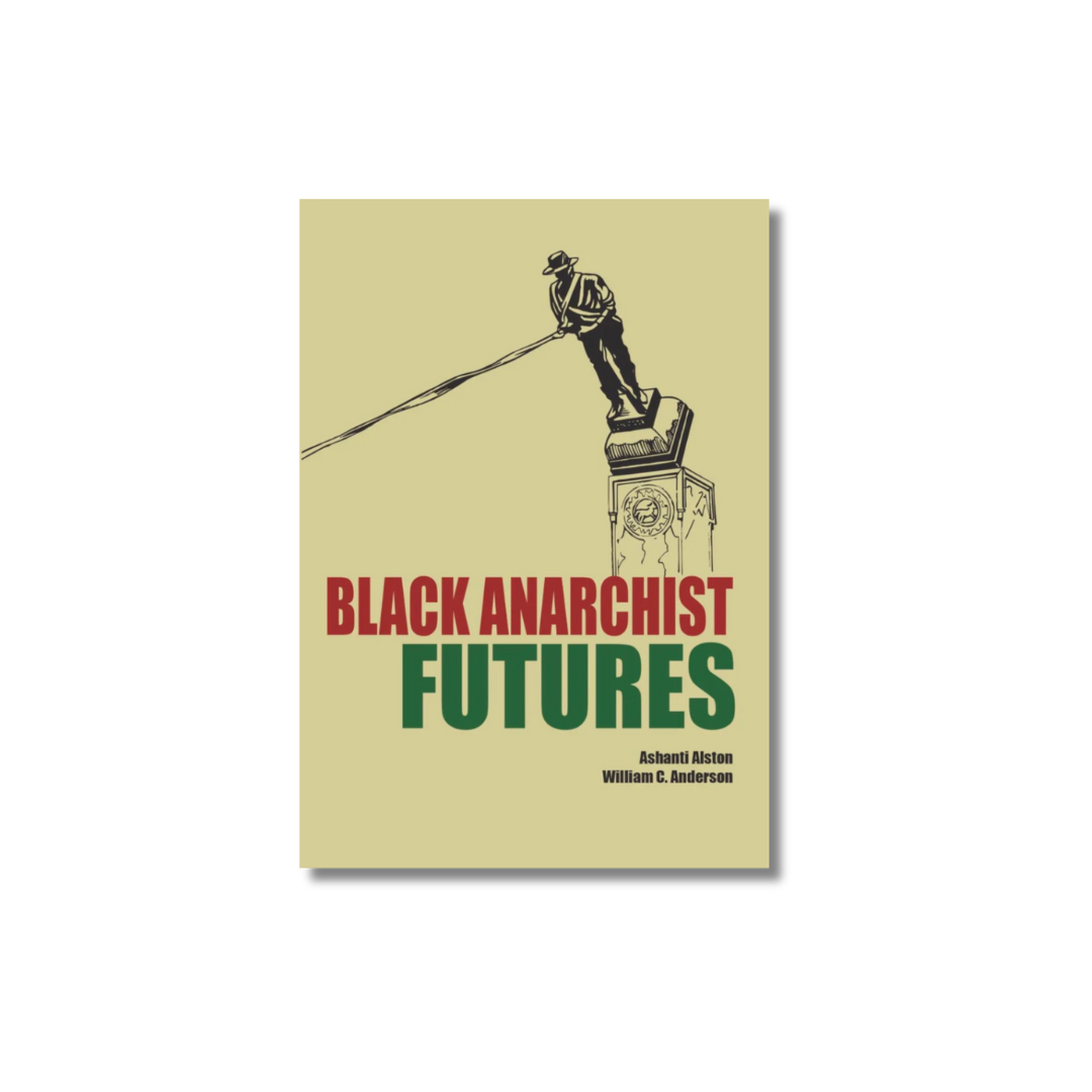 Black Anarchist Futures by Ashanti Alston and William C. Anderson
