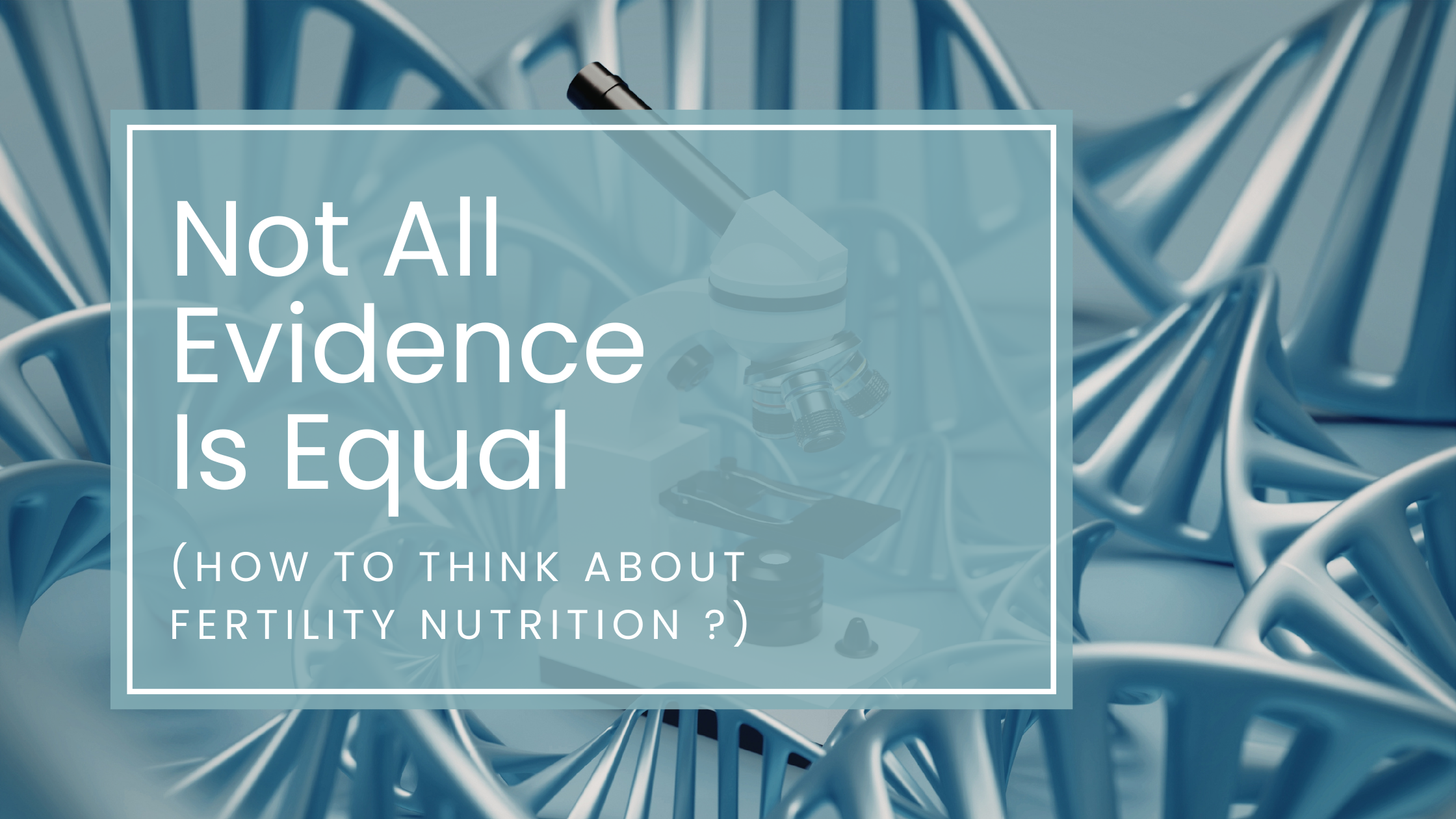 Not All Evidence Is Equal: How to Think About Fertility Nutrition (And What to Trust)