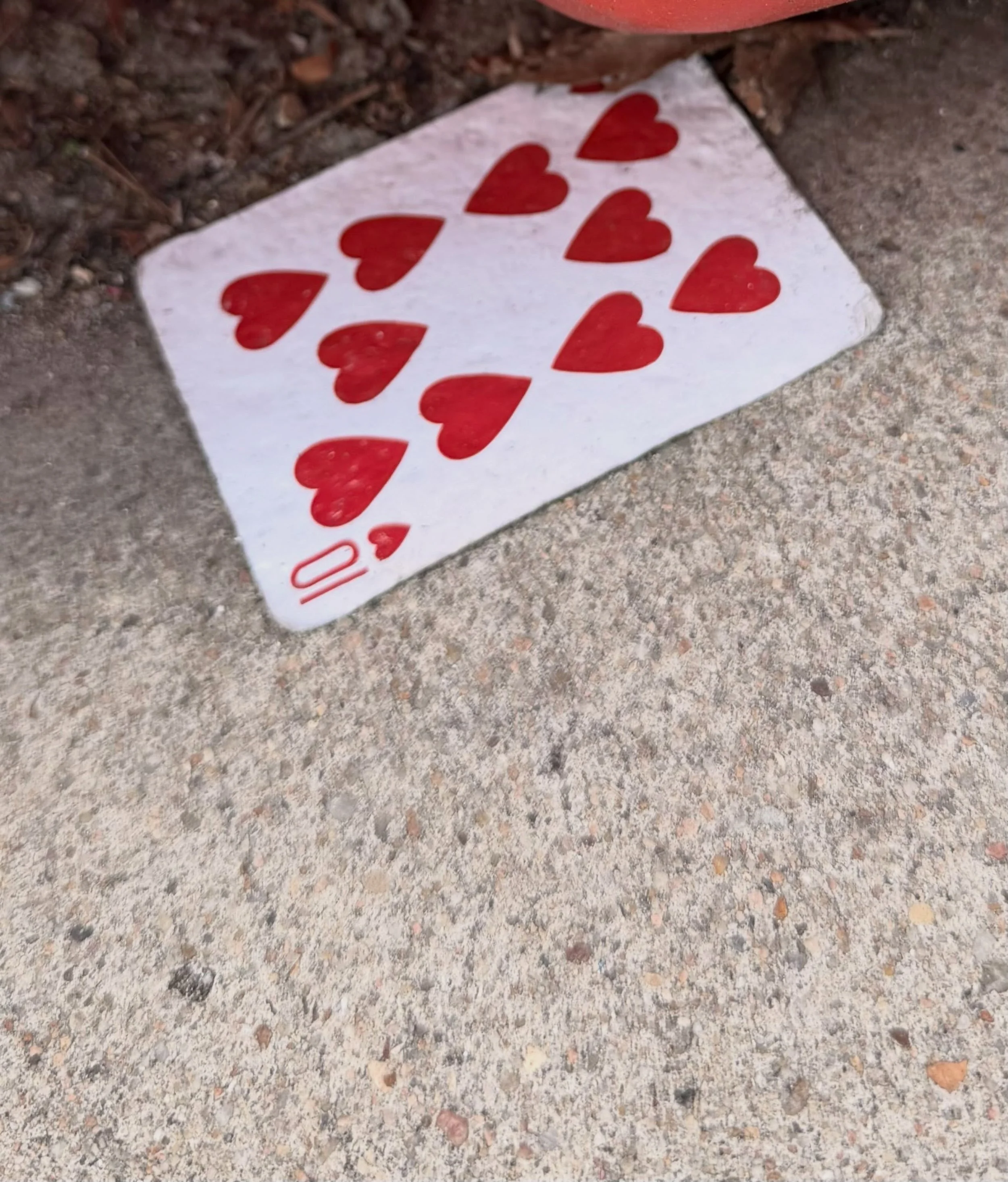 Omens are EVERYWHERE all the time. On my evening walk I found the 10 of hearts on the sidewalk.

In cartomancy (reading regular playing cards) the 10 of hearts is &ldquo;Good News&rdquo;. Good things are on the way. 

My first thought was to take a p