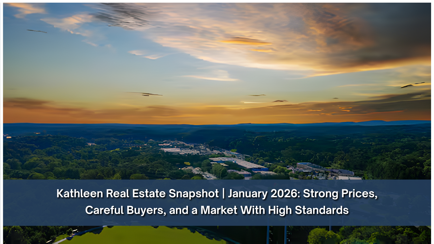Kathleen Real Estate Snapshot | January 2026: Strong Prices, Careful Buyers, and a Market With High Standards
