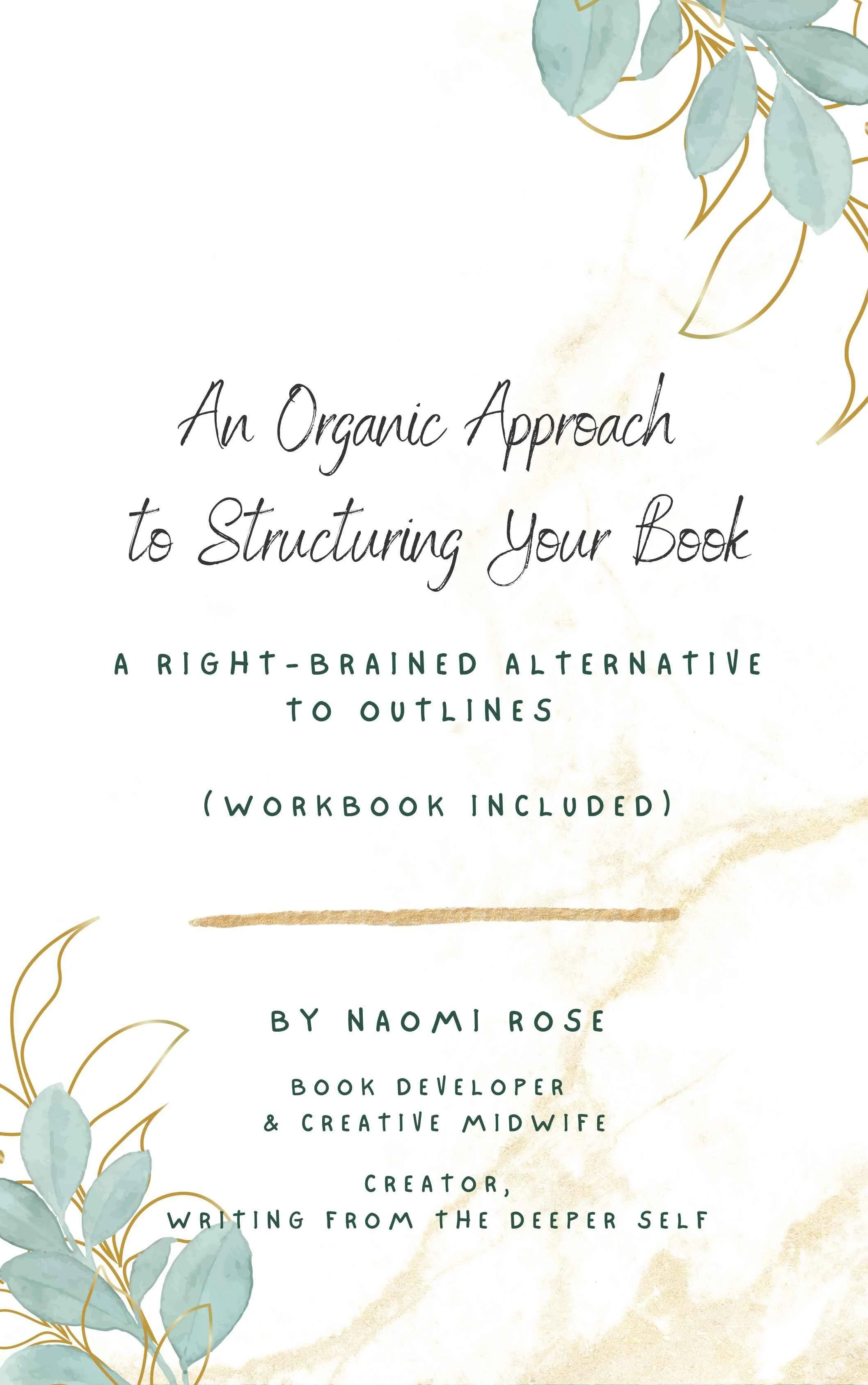 Book cover for “An Organic Approach to Structuring Your Book: A Right-Brained Alternative to Outlines (Workbook Included)” by Naomi Rose, Book Developer & Creative Midwife, featuring elegant botanical leaf designs in soft green and gold tones