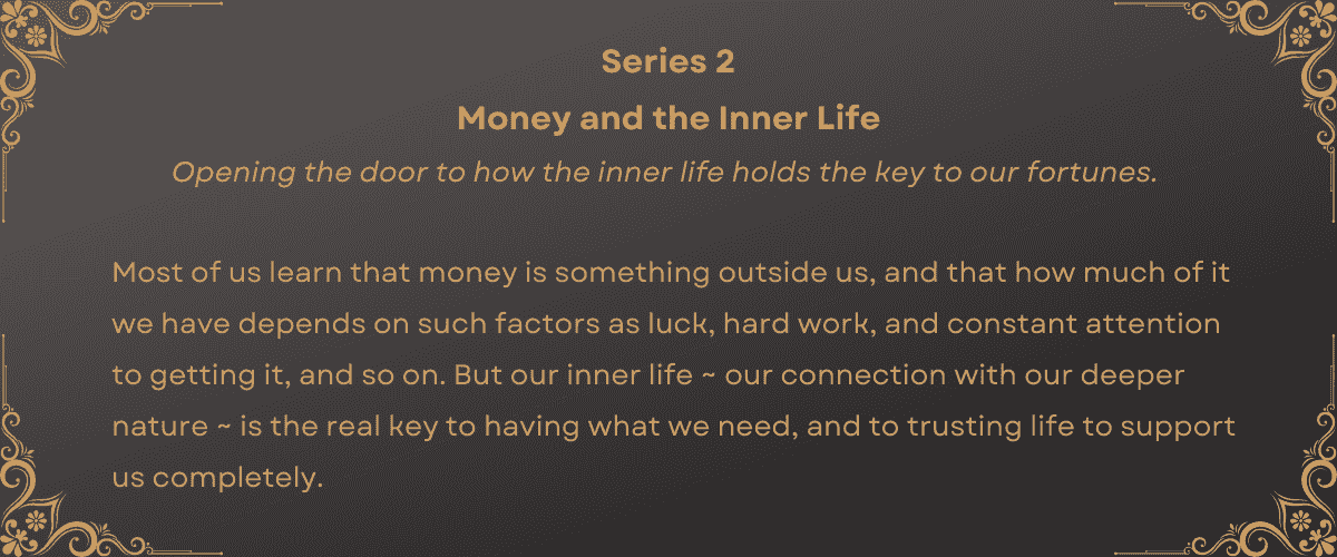 A dark gray background with gold decorative borders and centered gold and white text discussing the series 2 topic, 'Money and the Inner Life,' emphasizing inner connection and trust.