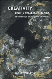 Book cover titled "Creativity and Its Skeletal Remains: The Creative Intelligence in Process" by Lee Embrey, Ph.D., featuring abstract, dark and golden textured artwork.