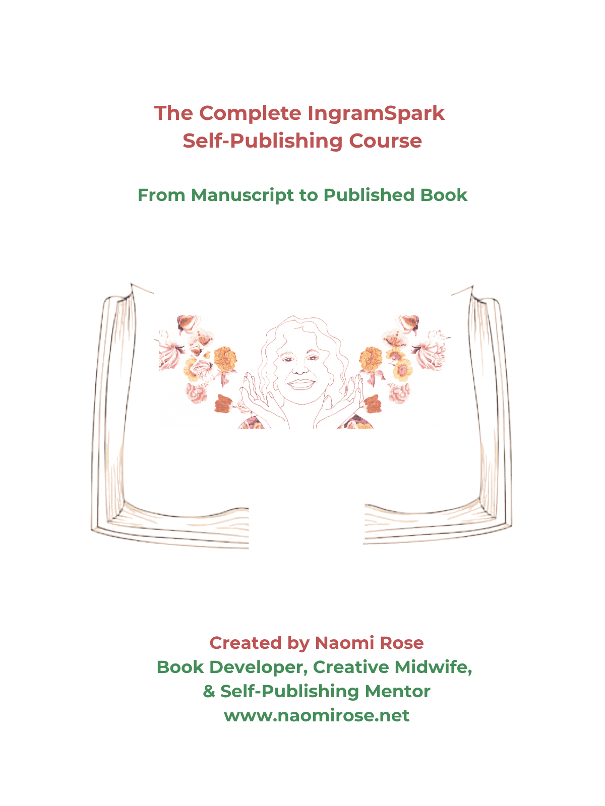 Cover of The Complete IngramSpark Self-Publishing Course: From Manuscript to Published Book -- created by Naomi Rose, Book Developer & Creative Midwife, & Self-Publishing Mentor.  A drawing of a smiling woman surrounded by flowers, open book pages.