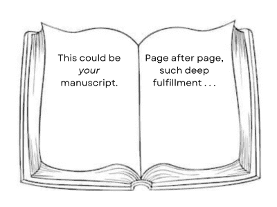 Line drawing of an open book with the words "This could be your manuscript. Page after page, such deep fulfillment..." written on its pages, inviting the reader to imagine their own completed book.