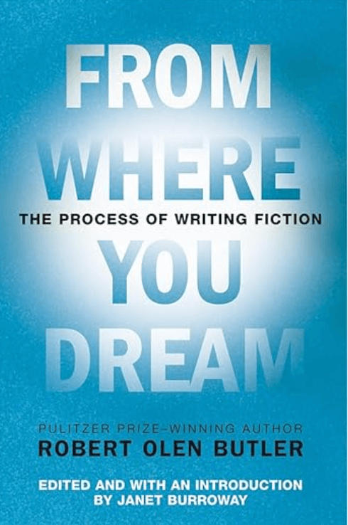 “From Where You Dream: The Process of Writing Fiction” by Robert Olen Butler, edited by Janet Burroway, in blue tones.