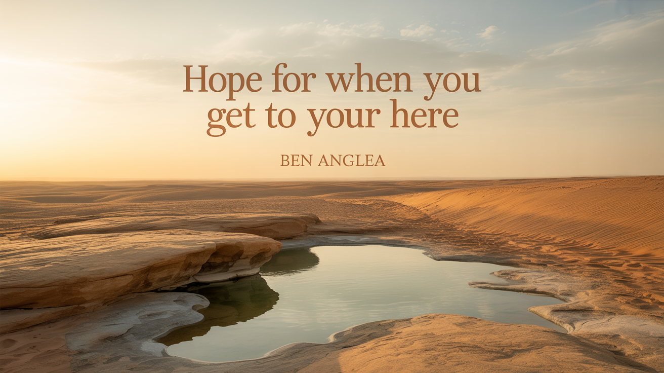 Hope for When You Get to Your Here