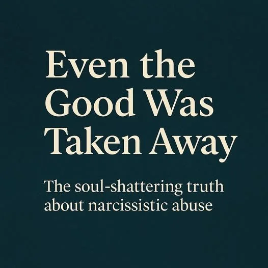 “Even the Good Was Taken Away”: The Soul-Shattering Truth About Narcissistic Abuse