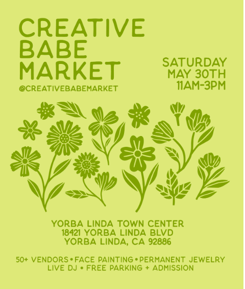 Green flyer for the Creative Babe Market on Saturday, May 30th from 11am to 3pm at Yorba Linda Town Center, 18421 Yorba Linda Blvd, Yorba Linda, CA. Features illustrations of flowers and details about vendors, face painting, jewelry, live DJ, free parking, and admission.
