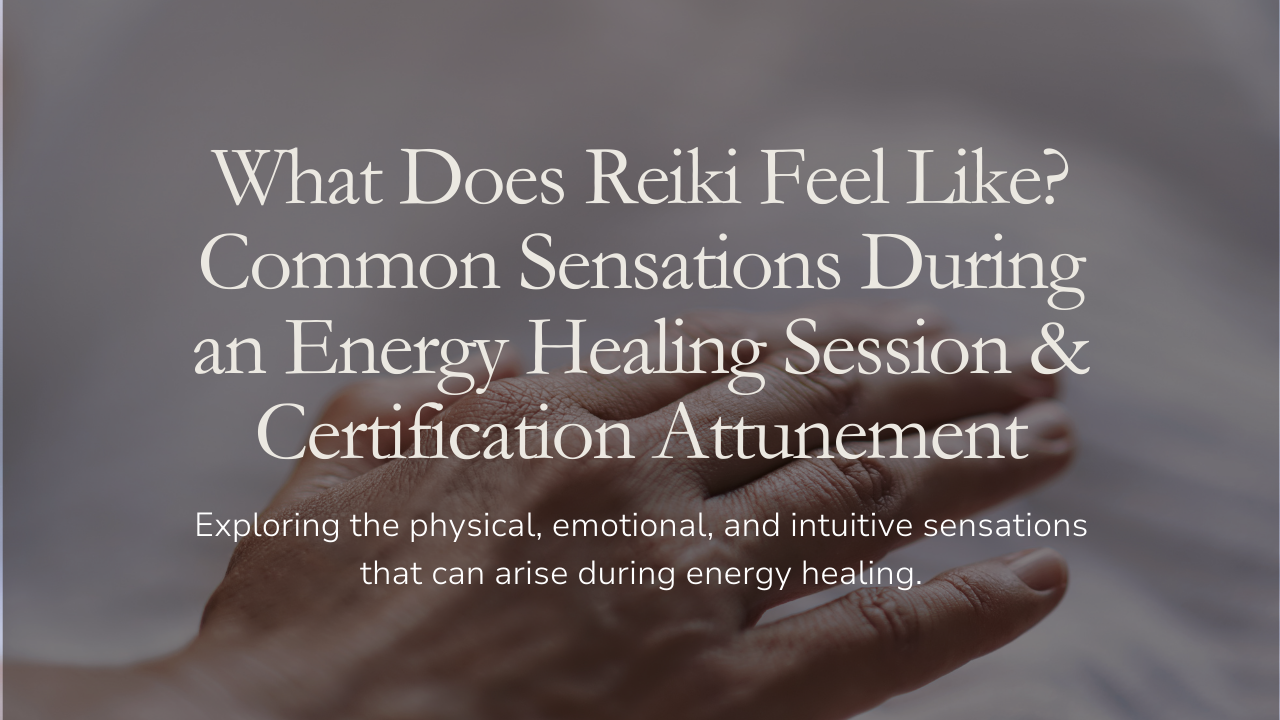 What Does Reiki Feel Like? Common Sensations During an Energy Healing Session &amp; Certification Attunement