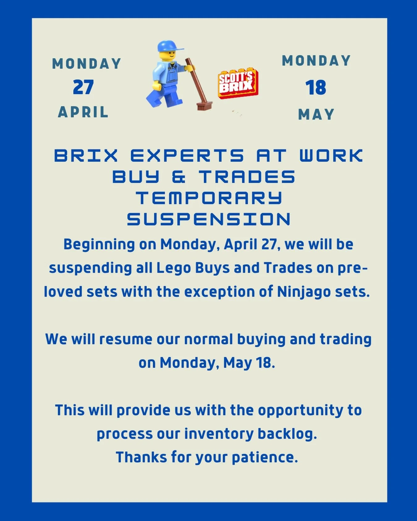 Quick update from Scott&rsquo;s Brix 👇

We&rsquo;re hitting pause on all LEGO buys &amp; trades (except Ninjago) starting April 27 while we catch up on inventory. 🧱

We&rsquo;ll be back to normal on May 18&mdash;better organized and ready to roll.
