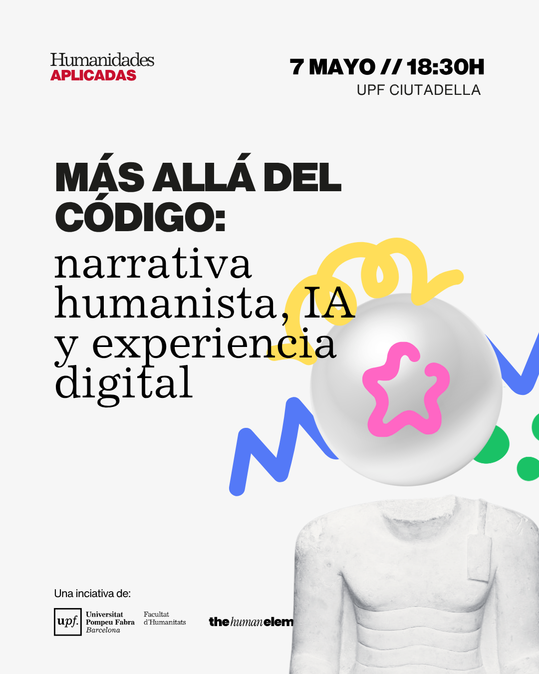 Cartel promocional de un evento titulado "Más allá del código: narrativa humanista, IA y experiencia digital" que se realiza el 7 de mayo a las 18:30 en UPF Ciutadella, con logotipos de la Universitat Pompeu Fabra y la Facultat d'Humanitats, con imágenes abstractas y un cuerpo humano con la cabeza reemplazada por un círculo con formas coloridas.