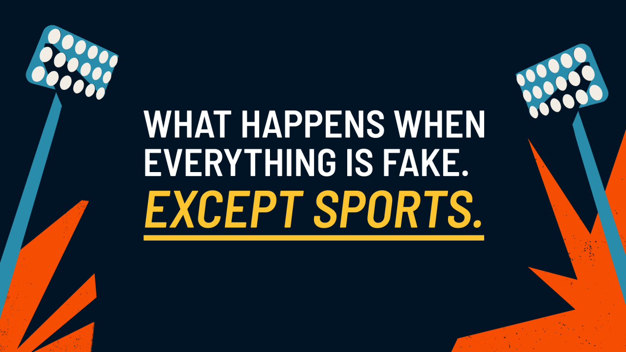 What Happens When Everything is Fake. Except Sports.