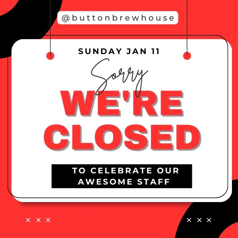 Button Brew House is closed today, Sunday January 11, 2026.

Once a year we hit pause on the taps to gather as friends, laugh a lot, and enjoy each other&rsquo;s company. We&rsquo;ll be back pouring beers and good vibes on Tuesday at 2pm!