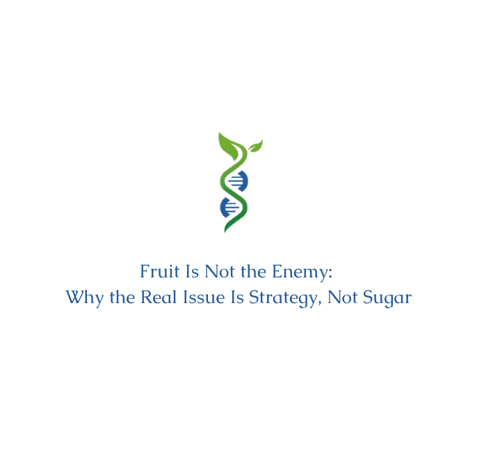 Fruit Is Not the Enemy: Why the Real Issue Is Strategy, Not Sugar