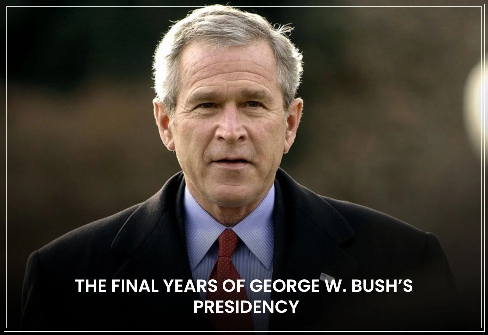 The Final Years of George W. Bush’s Presidency — J. DAVID WOODARD