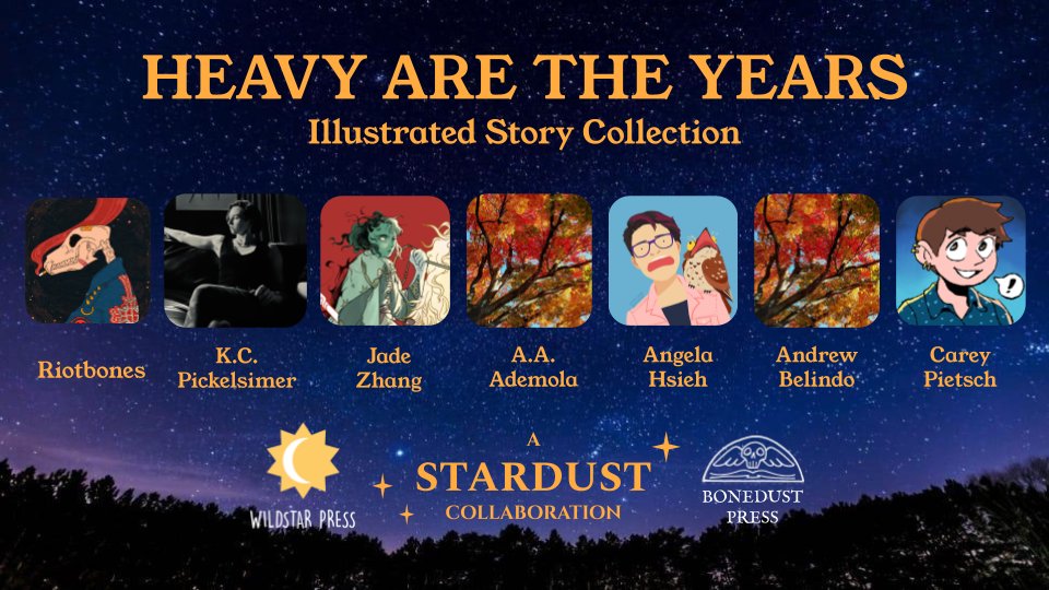 Promo image with a backdrop of a starry night sky reads: Heavy Are The Years Contributors and has a row of the creator's icons and names in order. Riotbones, K.C. Pickelsimer, Jade Zhang, A.A. Ademola, Angela Hsieh, Andrew Belindo, and Carey Peitsch.