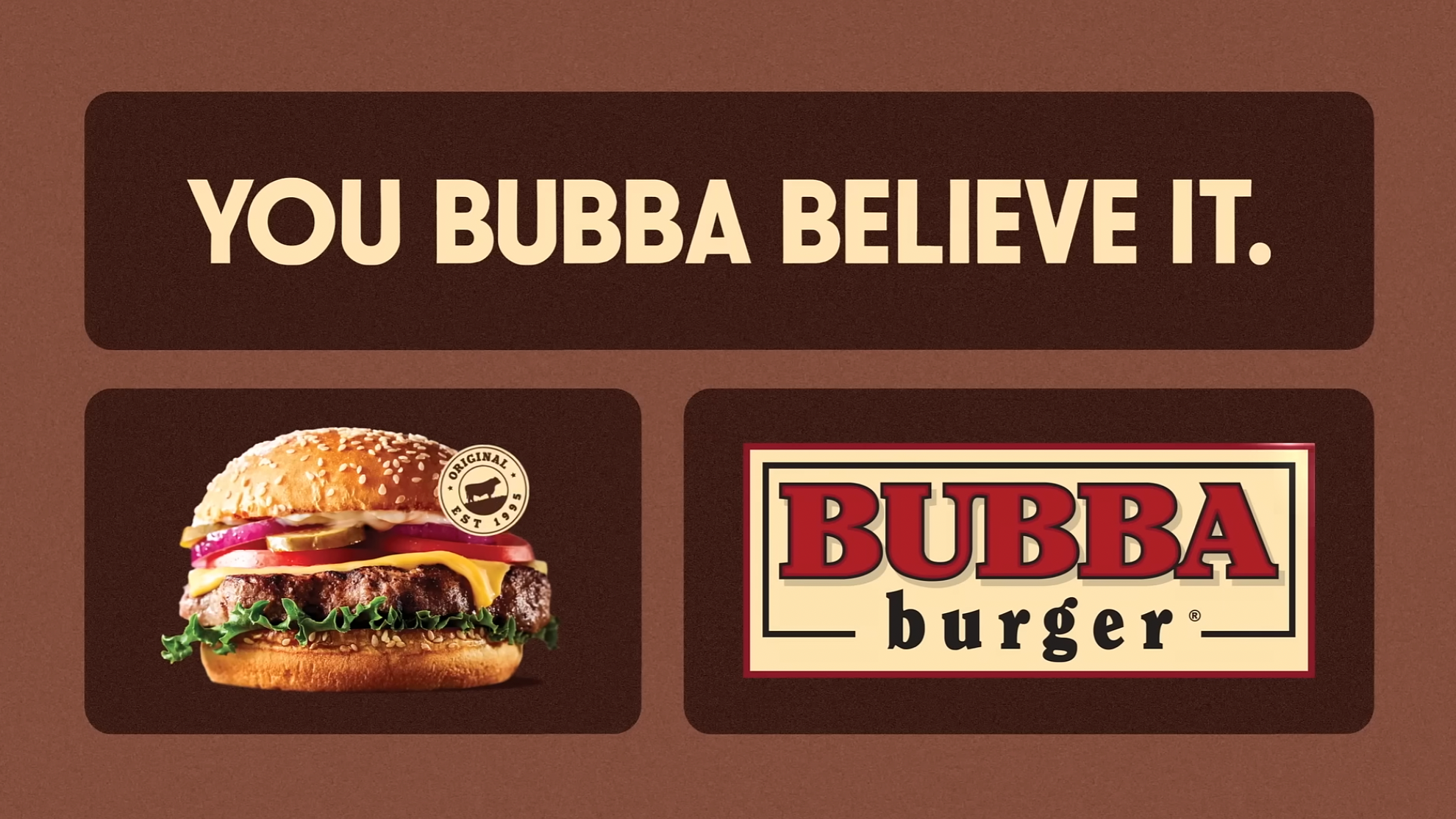 "Unbelievable"
Bubba Burger