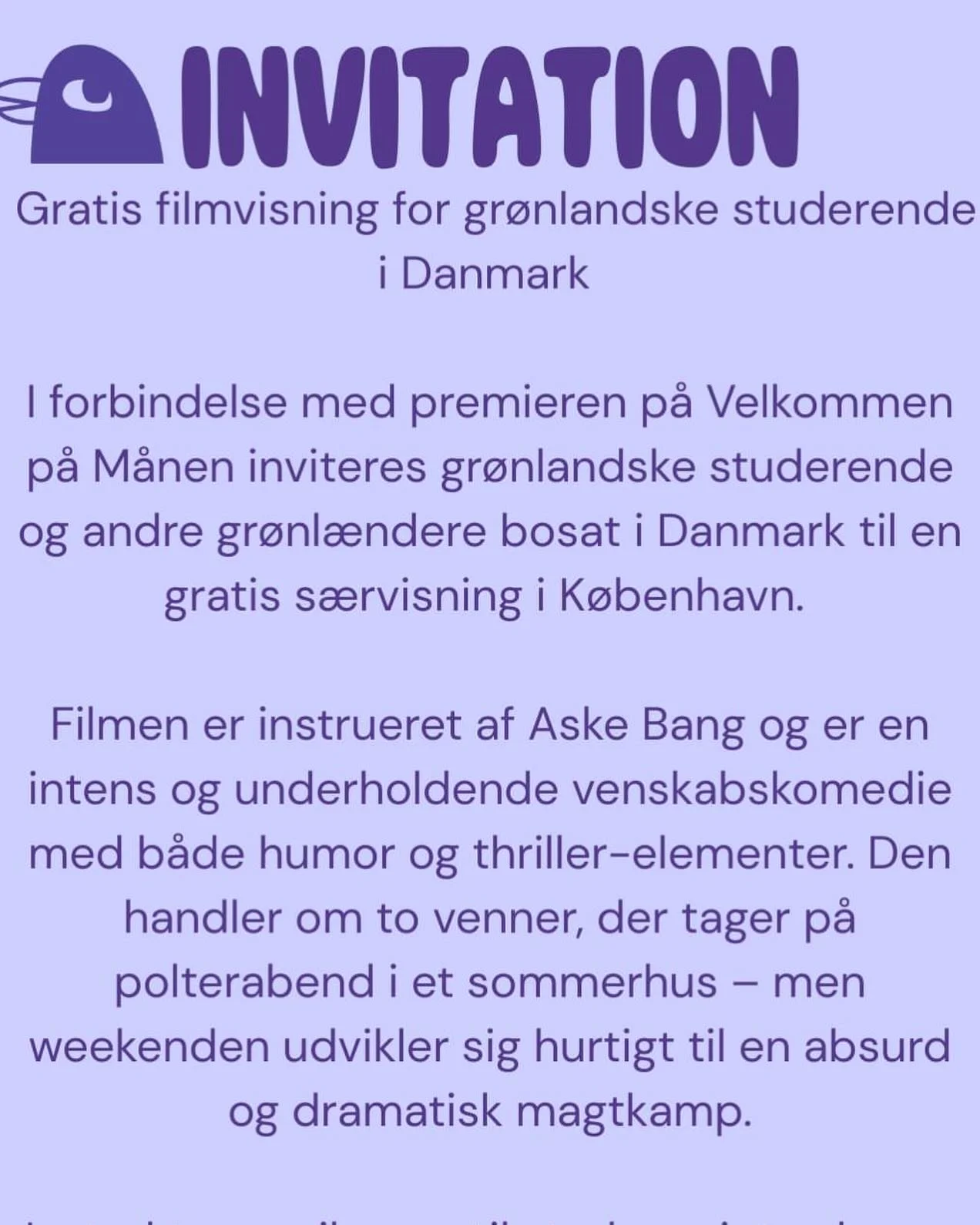 🎬 Gratis filmvisning for gr&oslash;nlandske studerende i Danmark

I forbindelse med premieren p&aring; Velkommen p&aring; M&aring;nen inviteres gr&oslash;nlandske studerende og andre gr&oslash;nl&aelig;ndere bosat i Danmark til en gratis s&aelig;rvi