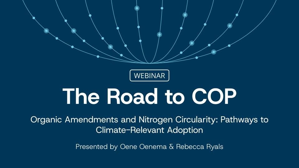 The Road to COP Webinar Series: Organic Amendments and Nitrogen Circularity: Pathways to Climate-Relevant Adoption