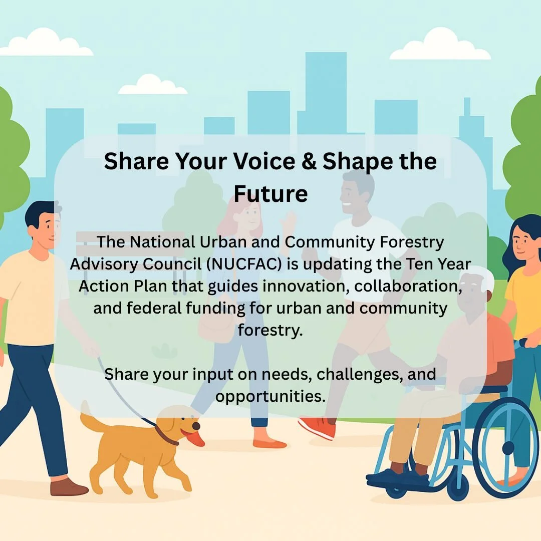 Share your voice &amp; help shape the future of urban and community forestry: The National Urban and Community Forestry Advisory Council (NUCFAC) is updating its Ten Year Action Plan (2027&ndash;2037), which guides federal priorities and investments 