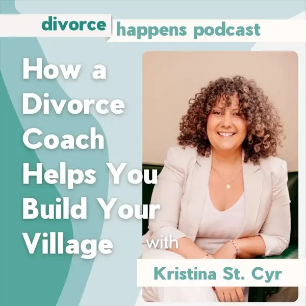 Kristina St. Cyr on the Divorce Happens Podcast discussing how a divorce coach helps you build your village.