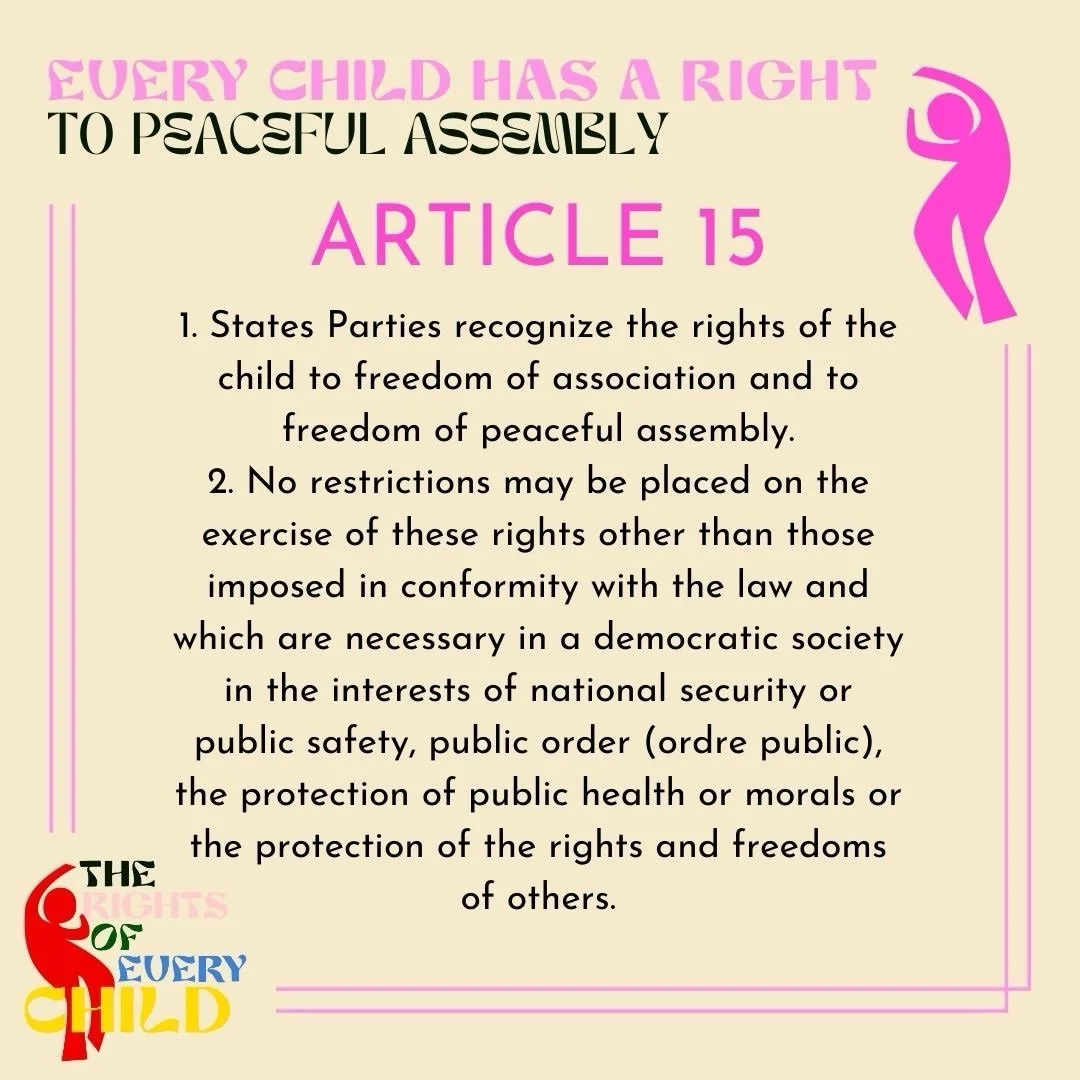 We distilled Article 15 of the UN Convention on the Rights of the Child to: Every child has a right to peaceful assembly. From the article itself: &ldquo;1. States Parties recognize the rights of the child to freedom of association and to freedom of 