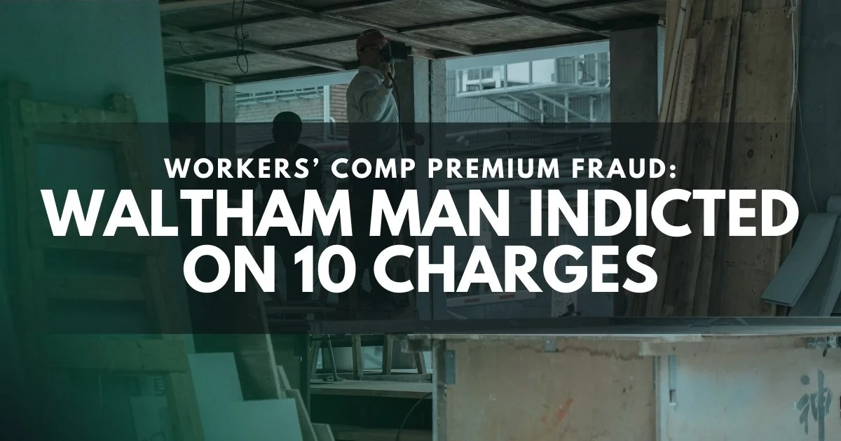 Waltham Contractor Indicted for Alleged Workers’ Comp Premium Fraud