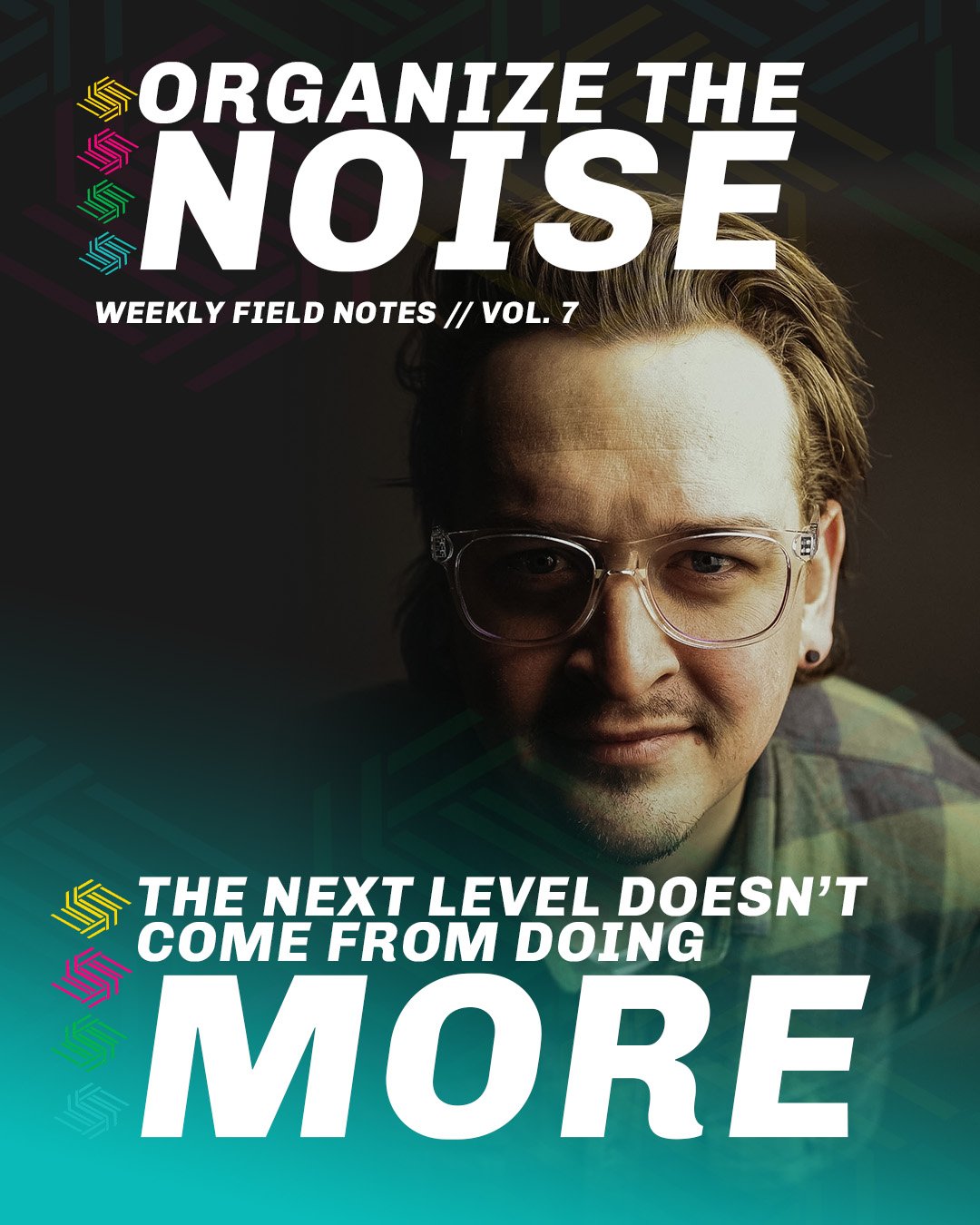 ORGANIZE THE NOISE // VOL. 7