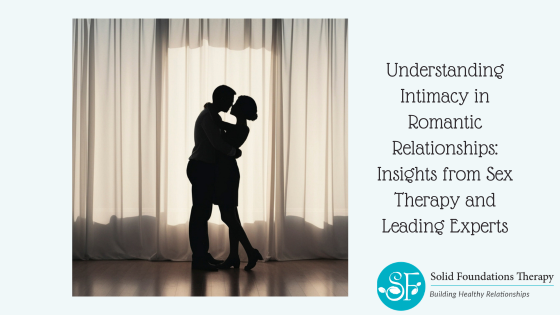 Understanding Intimacy in Romantic Relationships: Insights from Sex Therapy and Leading Experts!