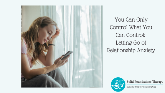 You Can Only Control What You Can Control: Letting Go of Relationship Anxiety