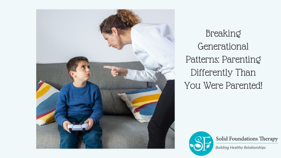 Breaking Generational Patterns: Parenting Differently Than You Were Parented